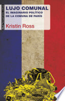 Lujo comunal : el imaginario politico de la Comuna de Paris / Kristin Ross ; traduccion de Juanmari Madariaga.