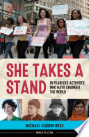 She takes a stand : 16 fearless activists who have changed the world / Michael Elsohn Ross.