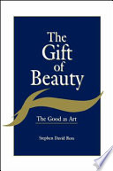 The gift of beauty : the good as art / Stephen David Ross.