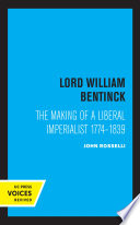 Lord William Bentinck The Making of a Liberal Imperialist 1774 - 1839.