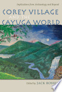Corey Village and the Cayuga world : implications from archaeology and beyond /