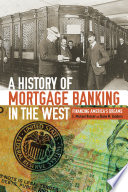 A history of mortgage banking in the West : financing America's dreams /