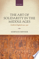 The art of solidarity in the Middle Ages : guilds in England 1250-1550 /