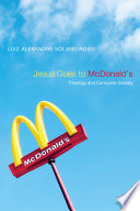 Jesus goes to McDonald's : theology and consumer society / Luiz Alexandre Solano Rossi ; foreword by Norman K. Gottwald.