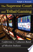 The Supreme Court and tribal gaming : California v. Cabazon Band of Mission Indians / Ralph A. Rossum.