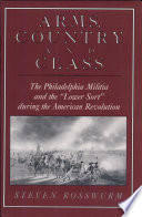 Arms, country, and class : the Philadelphia militia and "lower sort" during the American Revolution, 1775-1783 / Steven Rosswurm.