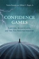 Confidence games : lawyers, accountants, and the tax shelter industry / Tanina Rostain and Milton C. Regan, Jr.