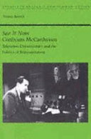 See it now confronts McCarthyism : television documentary and the politics of representation / Thomas Rosteck.