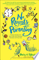 No regrets parenting : turning long days and short years into cherished moments with your kids / Harley A. Rotbart.