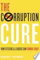 The corruption cure : how citizens and leaders can combat graft / Robert I. Rotberg.