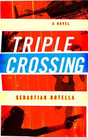 Triple crossing : a novel / Sebastian Rotella.