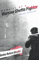 Memoirs of a Warsaw Ghetto fighter : the past within me / Simha Rotem (Kazik) ; translated from the Hebrew and edited by Barbara Harshav.