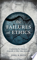 The failures of ethics : confronting the holocaust, genocide, and other mass atrocities /