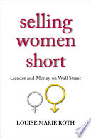 Selling women short : gender inequality on Wall Street / Louise Marie Roth.