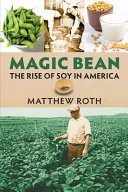 Magic bean : the rise of soy in America /