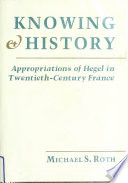 Knowing and history : appropriations of Hegel in twentieth-century France /