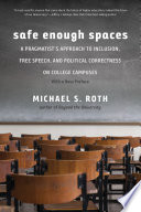 Safe enough spaces : a pragmatist's approach to inclusion, free speech, and political correctness on college campuses /