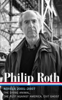 Novels 2001-2007 : The dying animal ; The plot against America ; Exit ghost / Philip Roth.