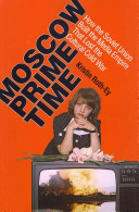 Moscow prime time : how the Soviet Union built the media empire that lost the cultural Cold War /