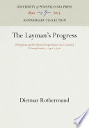 The Layman's Progress : Religious and Political Experience in Colonial Pennsylvania, 1740-1770 /