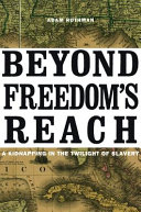 Beyond freedom's reach : kidnapping in the twilight of slavery / Adam Rothman.