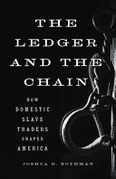 The ledger and the chain : how domestic slave traders shaped America / Joshua D. Rothman.