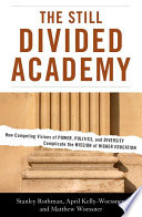 The still divided academy how competing visions of power, politics, and diversity complicate the mission of higher education / Stanley Rothman, April Kelly-Woessner, and Matthew Woessner.