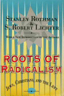 Roots of radicalism : Jews, Christians, and the Left / Stanley Rothman & S. Robert Lichter ; with a new introduction by the authors.