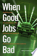 When good jobs go bad : globalization, de-unionization, and declining job quality in the North American auto industry /