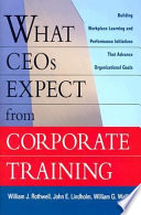 What CEOs expect from corporate training : building workplace learning and performance initiatives that advance organizational goals / William J. Rothwell, John E. Lindholm, William G. Wallick.