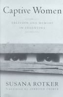 Captive women : oblivion and memory in Argentina / Susana Rotker ; translated by Jennifer French ; foreword by Jean Franco.