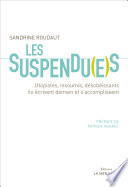 Les suspendu(e)s : utopistes, insoumis, desobeissants : ils ecrivent demain et s'accomplissent / Sandrine Roudaut ; preface de Patrick Viveret.