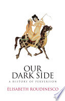 Our dark side : a history of perversion / Élisabeth Roudinesco ; translated by David Macey.