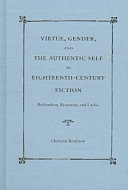 Virtue, gender, and the authentic self in eighteenth-century fiction : Richardson, Rousseau, and Laclos / Christine Roulston.