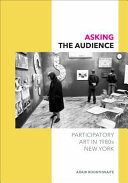 Asking the audience : participatory art in 1980s New York / Adair Rounthwaite.