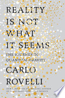 Reality is not what it seems : the journey to quantum gravity /