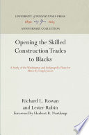Opening the skilled construction trades to Blacks a study of the Washington and Indianapolis plans for minority employment, by Richard L. Rowan and Lester Rubin. With the assistance of Robert J. Brudno and John B. Morse, Jr.