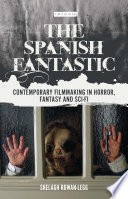 The Spanish fantastic : contemporary filmmaking in horror, fantasy and sci-fi / Shelagh Rowan-Legg.