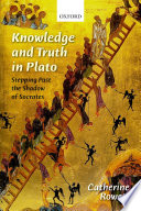 Knowledge and truth in Plato : stepping past the shadow of Socrates / Catherine Rowett.