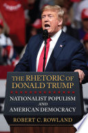 The rhetoric of Donald Trump : nationalist populism and American democracy / Robert C. Rowland.