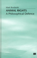 Animal rights : a philosophical defence / Mark Rowlands ; consultant editor, J Campling.