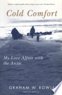 Cold comfort : my love affair with the Arctic / Graham Rowley.