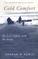 Cold comfort : my love affair with the Arctic / Graham W. Rowley.