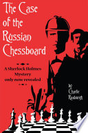 The case of the russian chessboard : a Sherlock Holmes mystery only now revealed /