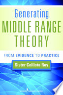 Generating middle range theory : from evidence to practice / Callista Roy.