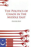 The politics of chaos in the Middle East / Olivier Roy ; translated from the French by Ros Schwartz.