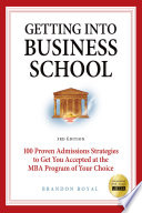 Secrets to getting into business school : 100 proven admissions strategies to get you accepted at the MBA program of your dreams / Brandon Royal.