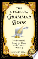 The little gold grammar book : mastering the rules that unlock the power of writing /