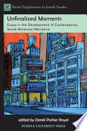 Unfinalized moments : essays in the development of contemporary Jewish American narrative / edited by Derek Parker Royal.