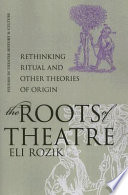 The roots of theatre : rethinking ritual and other theories of origin / Eli Rozik.